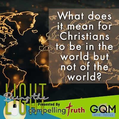 What does it mean for Christians to be in the world but not of the world?