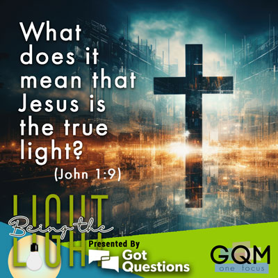 What does it mean that Jesus is the true light (John 1:9)?