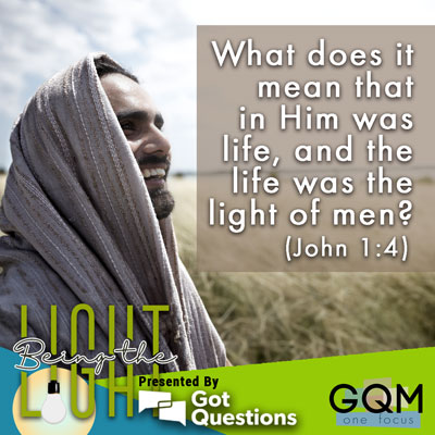 What does it mean that in Him was life, and the life was the light of men (John 1:4)?