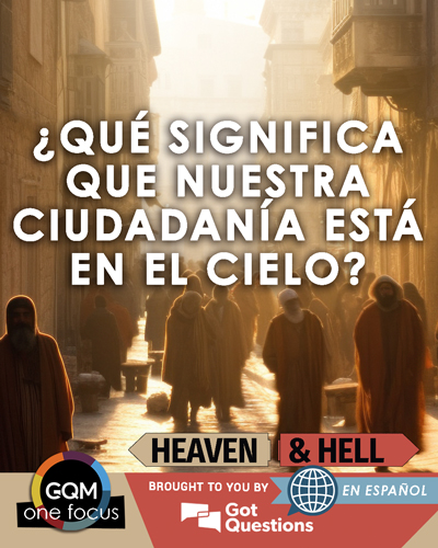 ¿Qué significa que nuestra ciudadanía está en el cielo?
