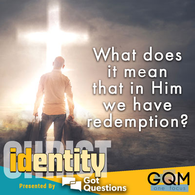 What does it mean that in Him we have redemption (Ephesians 1:7)?