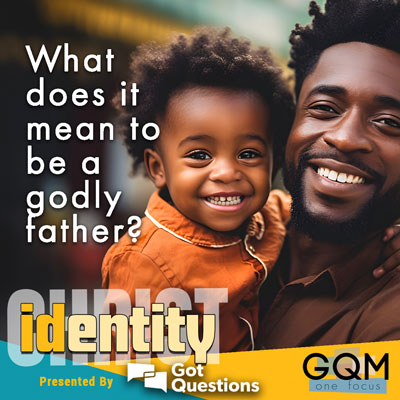 What does it mean to be a godly father?