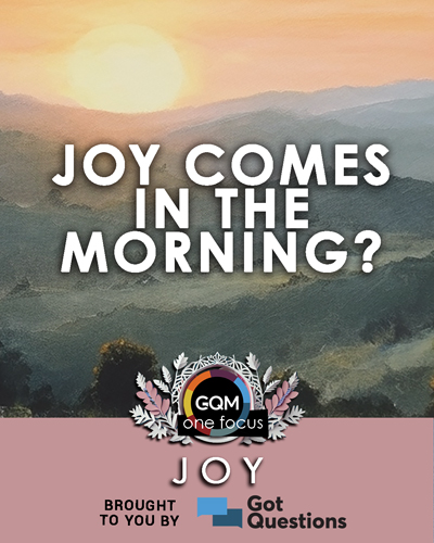 What does it mean that joy comes in the morning?
