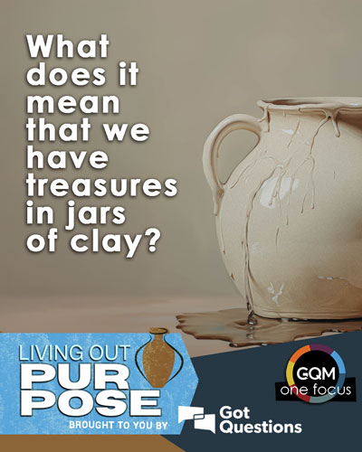 What does it mean that we have treasures in jars of clay?