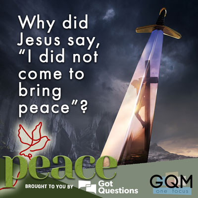 Why did Jesus say, “I did not come to bring peace” (Matthew 10:34)?