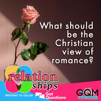 What should be the Christian view of romance?