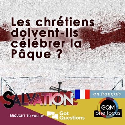 Les chrétiens doivent-ils célébrer la Pâque?