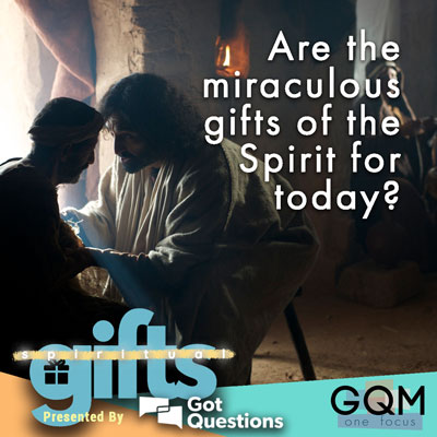 Are the miraculous gifts of the Spirit for today?