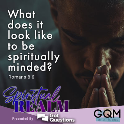 What does it look like to be spiritually minded (Romans 8:6)?